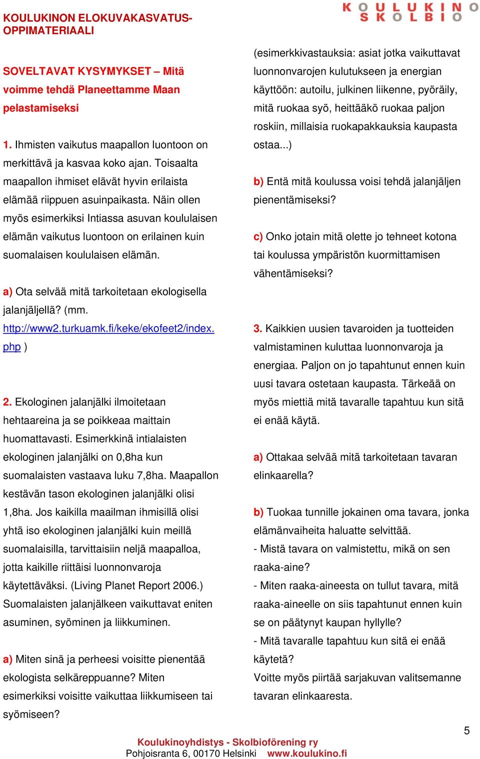 Näin ollen myös esimerkiksi Intiassa asuvan koululaisen elämän vaikutus luontoon on erilainen kuin suomalaisen koululaisen elämän. a) Ota selvää mitä tarkoitetaan ekologisella jalanjäljellä? (mm.