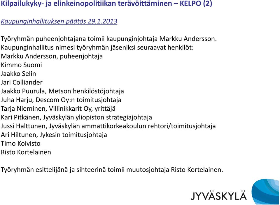 henkilöstöjohtaja Juha Harju, Descom Oy:n toimitusjohtaja Tarja Nieminen, Villinikkarit Oy, yrittäjä Kari Pitkänen, Jyväskylän yliopiston strategiajohtaja Jussi Halttunen,