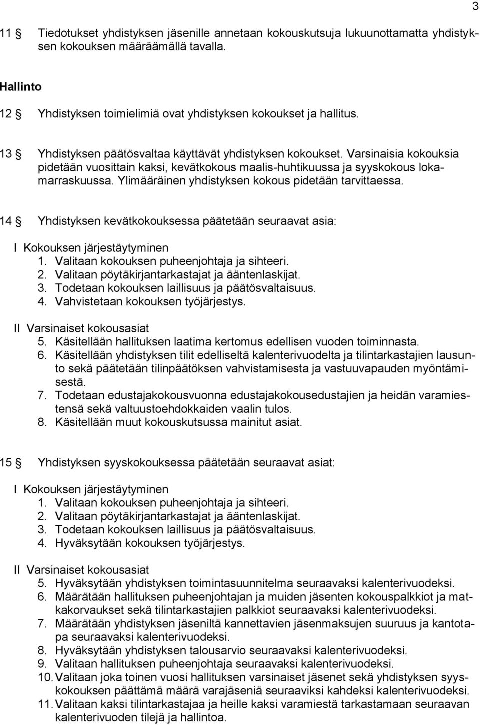 Ylimääräinen yhdistyksen kokous pidetään tarvittaessa. 14 Yhdistyksen kevätkokouksessa päätetään seuraavat asia: I Kokouksen järjestäytyminen 1. Valitaan kokouksen puheenjohtaja ja sihteeri. 2.