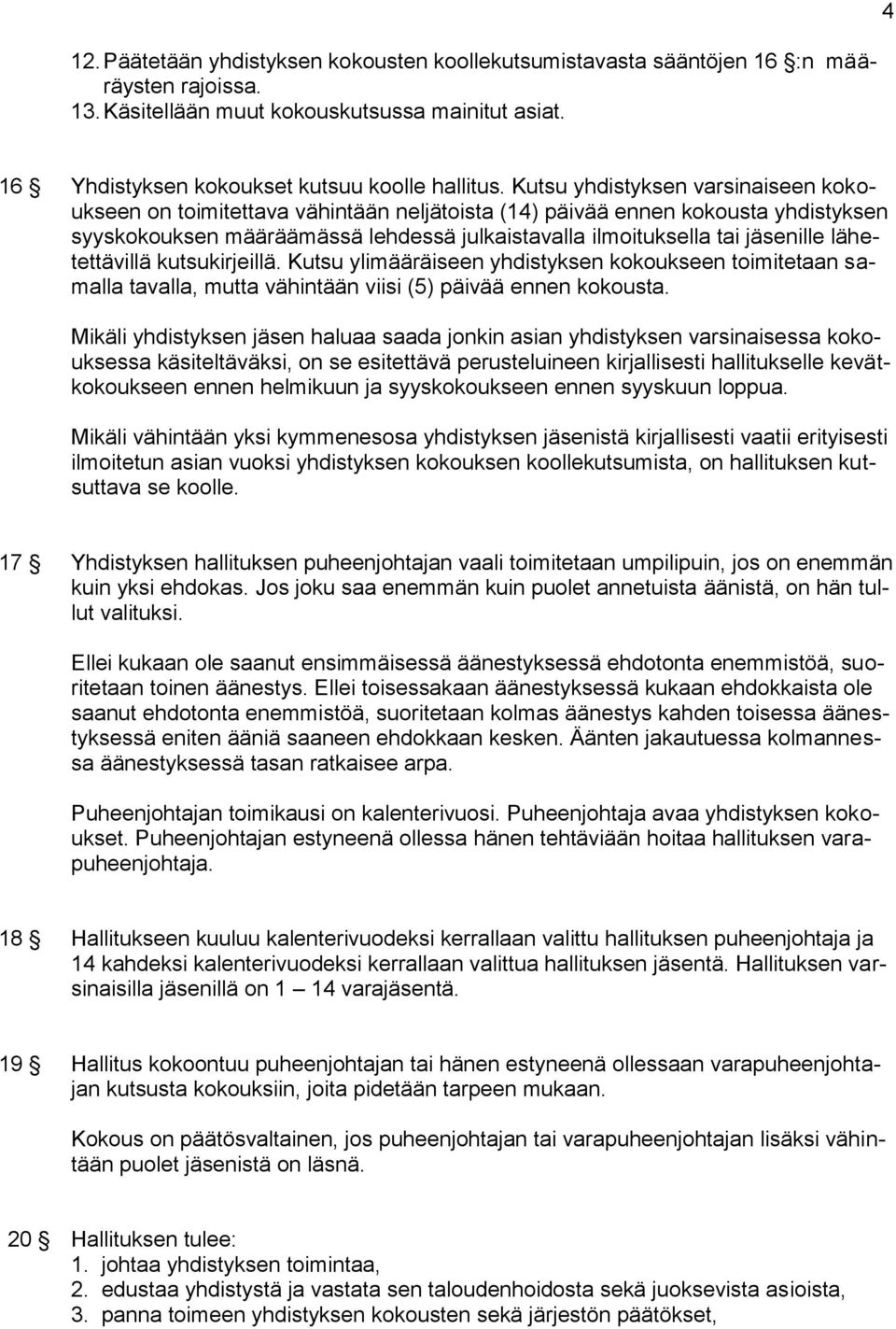 lähetettävillä kutsukirjeillä. Kutsu ylimääräiseen yhdistyksen kokoukseen toimitetaan samalla tavalla, mutta vähintään viisi (5) päivää ennen kokousta.