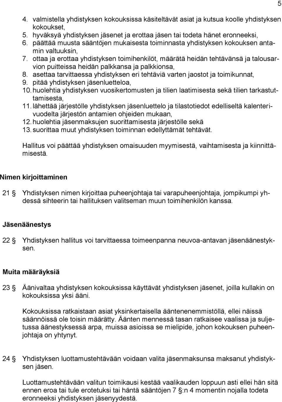 ottaa ja erottaa yhdistyksen toimihenkilöt, määrätä heidän tehtävänsä ja talousarvion puitteissa heidän palkkansa ja palkkionsa, 8.