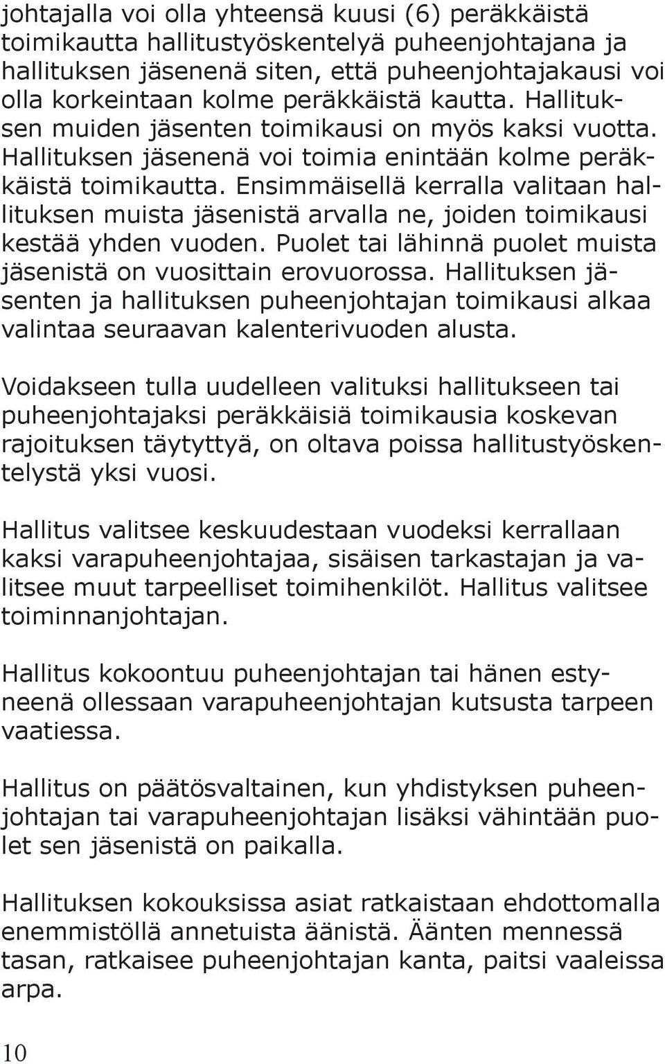 Ensimmäisellä kerralla valitaan hallituksen muista jäsenistä arvalla ne, joiden toimikausi kestää yhden vuoden. Puolet tai lähinnä puolet muista jäsenistä on vuosittain erovuorossa.