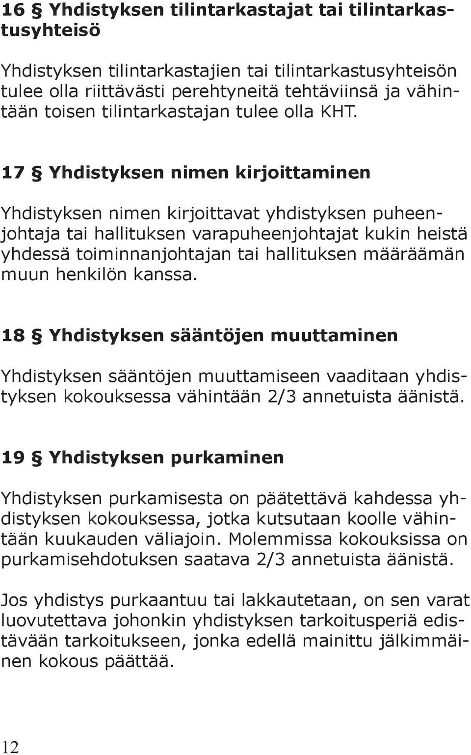 17 Yhdistyksen nimen kirjoittaminen Yhdistyksen nimen kirjoittavat yhdistyksen puheenjohtaja tai hallituksen varapuheenjohtajat kukin heistä yhdessä toiminnanjohtajan tai hallituksen määräämän muun