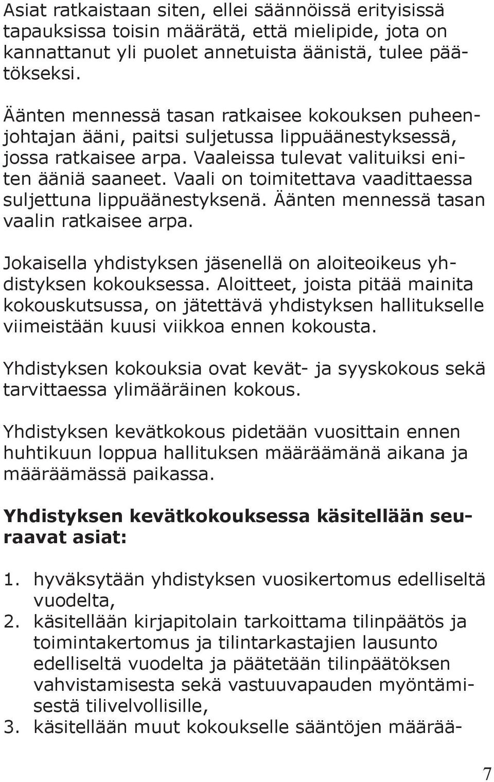 Vaali on toimitettava vaadittaessa suljettuna lippuäänestyksenä. Äänten mennessä tasan vaalin ratkaisee arpa. Jokaisella yhdistyksen jäsenellä on aloiteoikeus yhdistyksen kokouksessa.