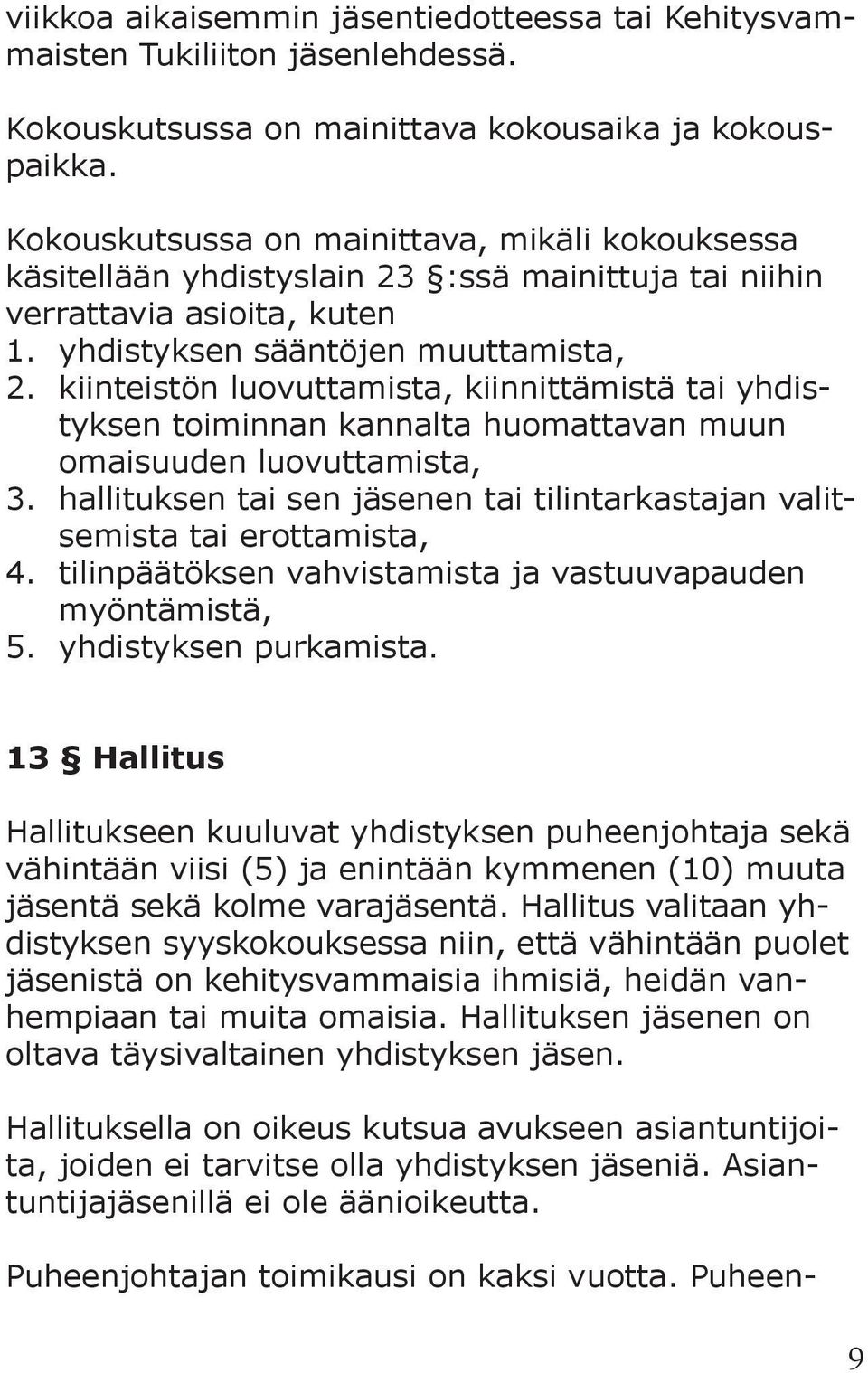 kiinteistön luovuttamista, kiinnittämistä tai yhdistyksen toiminnan kannalta huomattavan muun omaisuuden luovuttamista, 3.