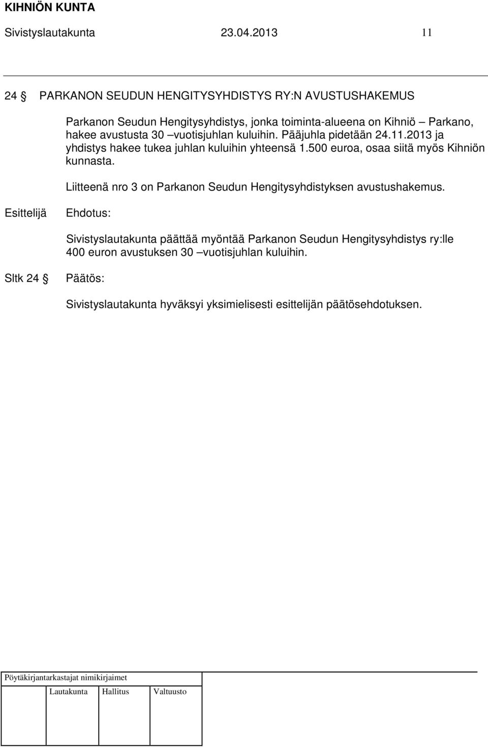 Parkano, hakee avustusta 30 vuotisjuhlan kuluihin. Pääjuhla pidetään 24.11.2013 ja yhdistys hakee tukea juhlan kuluihin yhteensä 1.