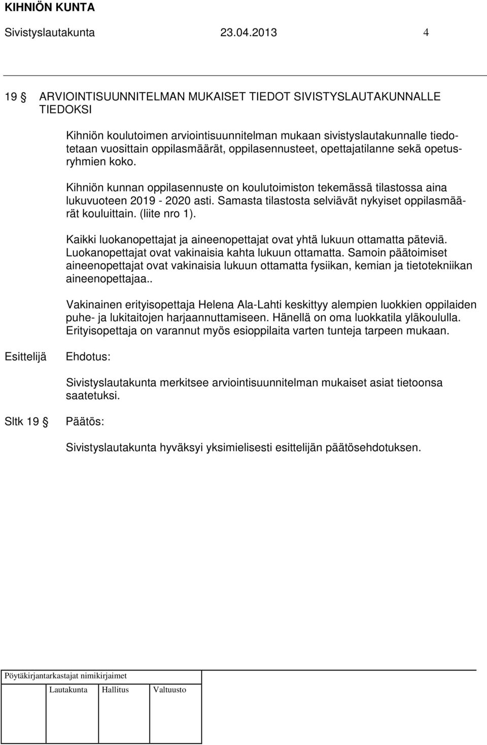 oppilasennusteet, opettajatilanne sekä opetusryhmien koko. Kihniön kunnan oppilasennuste on koulutoimiston tekemässä tilastossa aina lukuvuoteen 2019-2020 asti.