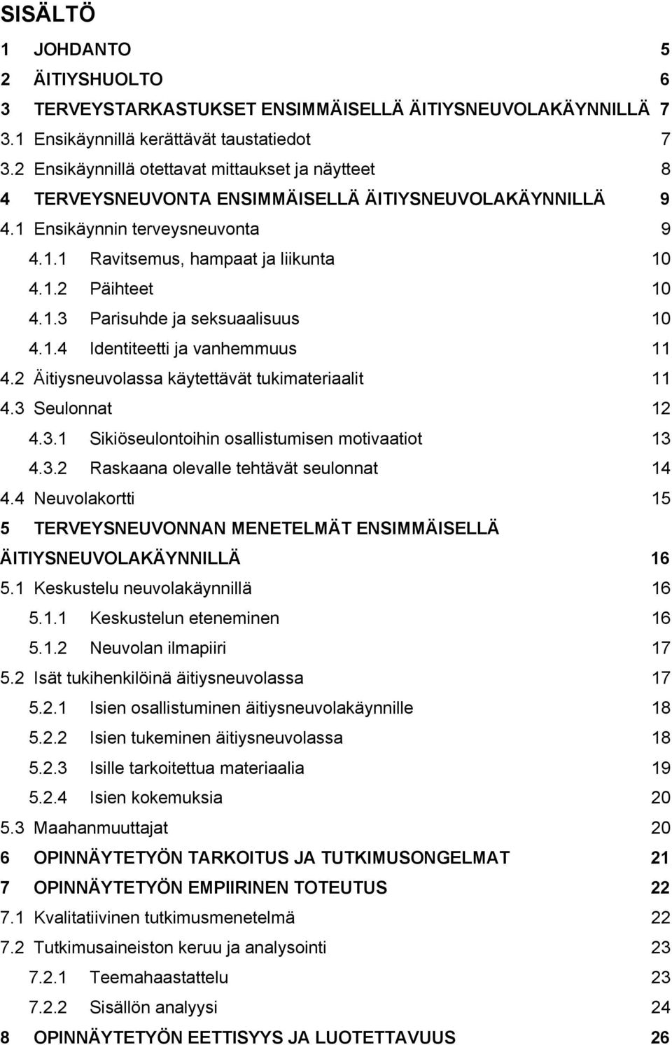 1.3 Parisuhde ja seksuaalisuus 10 4.1.4 Identiteetti ja vanhemmuus 11 4.2 Äitiysneuvolassa käytettävät tukimateriaalit 11 4.3 Seulonnat 12 4.3.1 Sikiöseulontoihin osallistumisen motivaatiot 13 4.3.2 Raskaana olevalle tehtävät seulonnat 14 4.