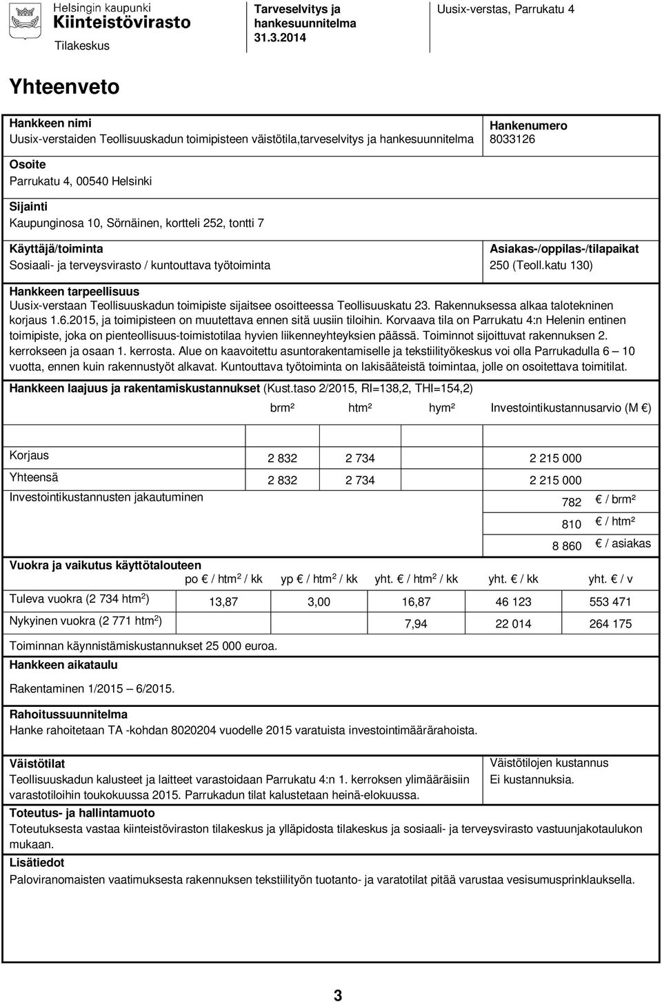 katu 130) Hankkeen tarpeellisuus Uusix-verstaan Teollisuuskadun toimipiste sijaitsee osoitteessa Teollisuuskatu 23. Rakennuksessa alkaa talotekninen korjaus 1.6.