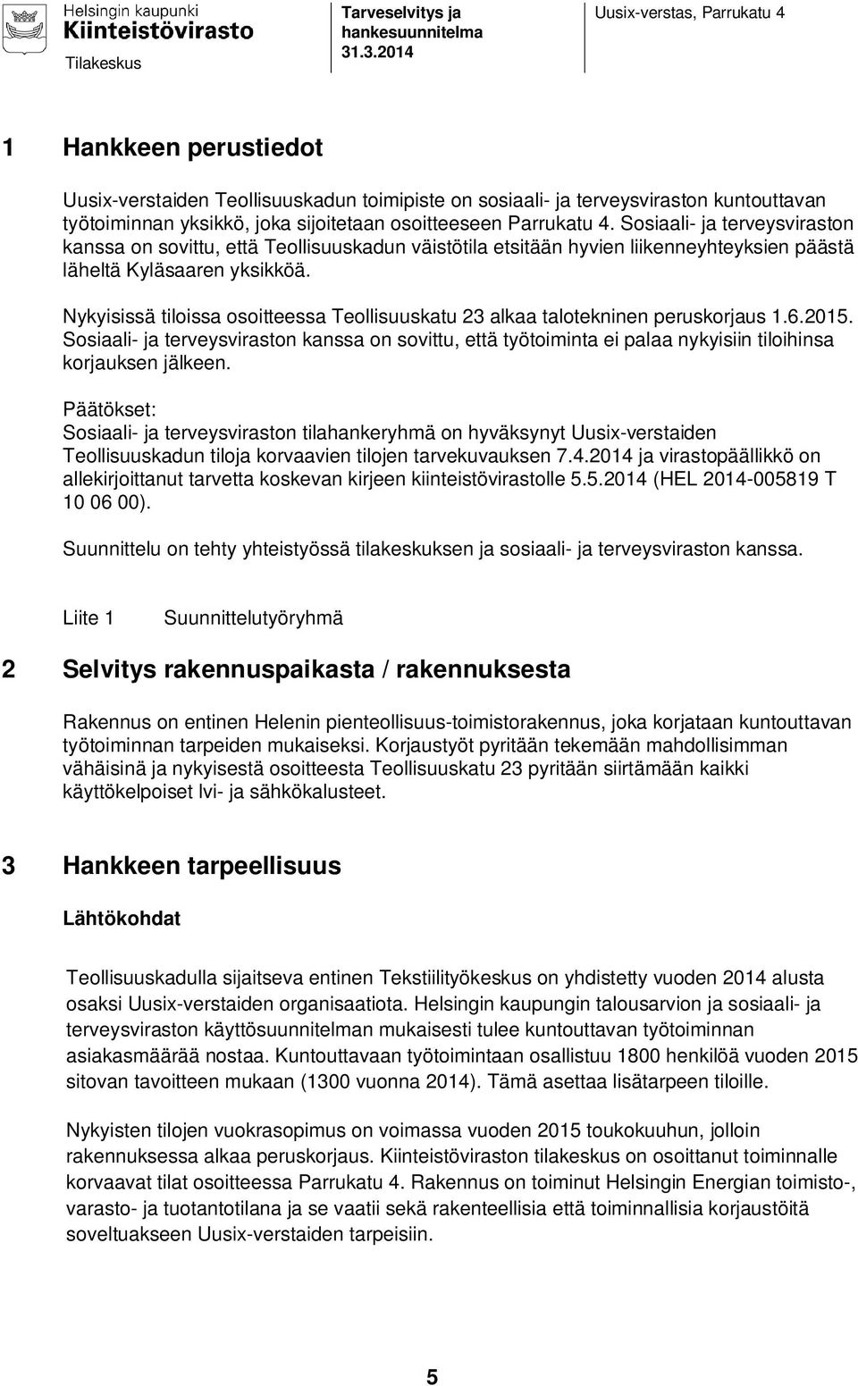 Nykyisissä tiloissa osoitteessa Teollisuuskatu 23 alkaa talotekninen peruskorjaus 1.6.2015.