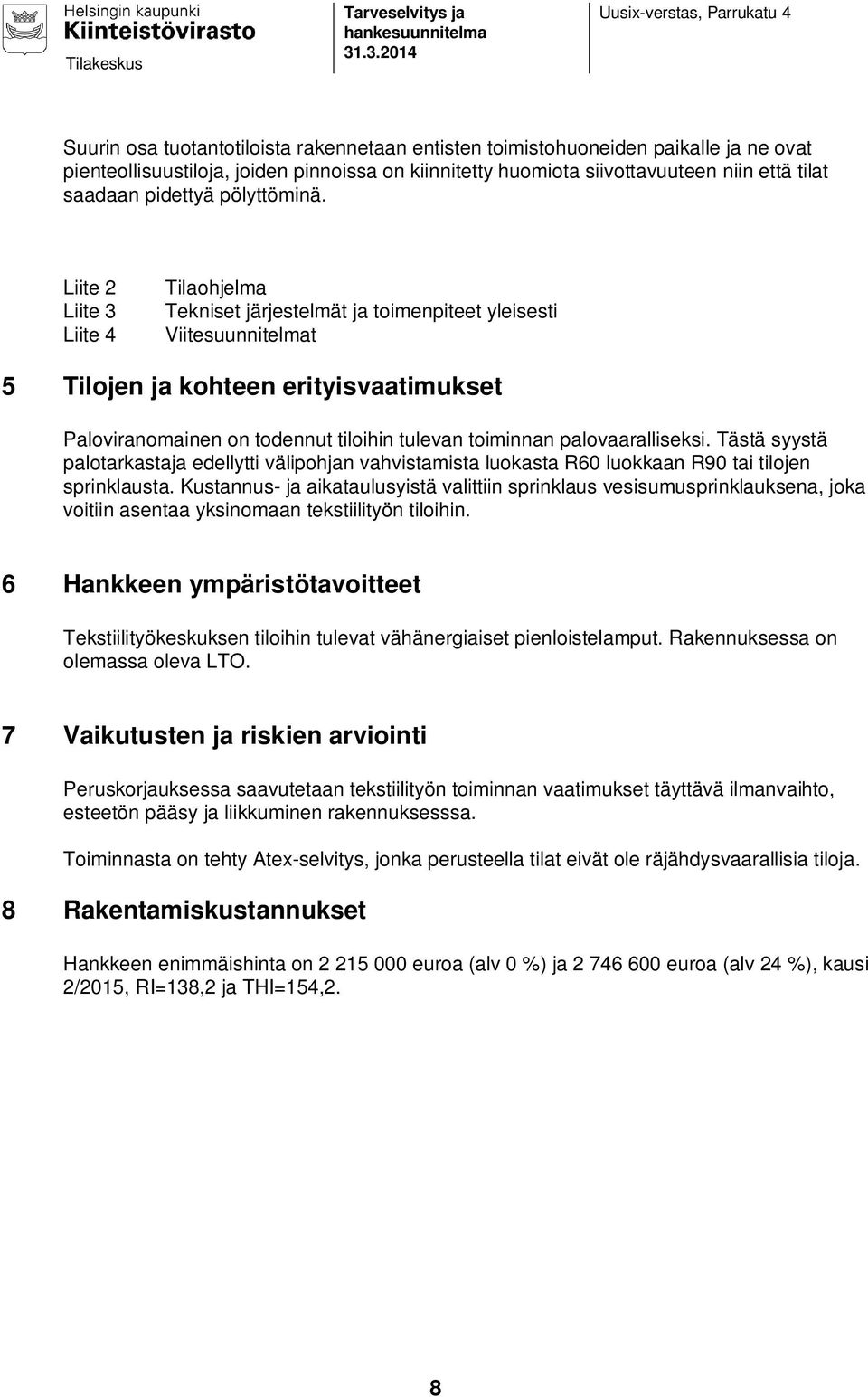 Liite 2 Liite 3 Liite 4 Tilaohjelma Tekniset järjestelmät ja toimenpiteet yleisesti Viitesuunnitelmat 5 Tilojen ja kohteen erityisvaatimukset Paloviranomainen on todennut tiloihin tulevan toiminnan