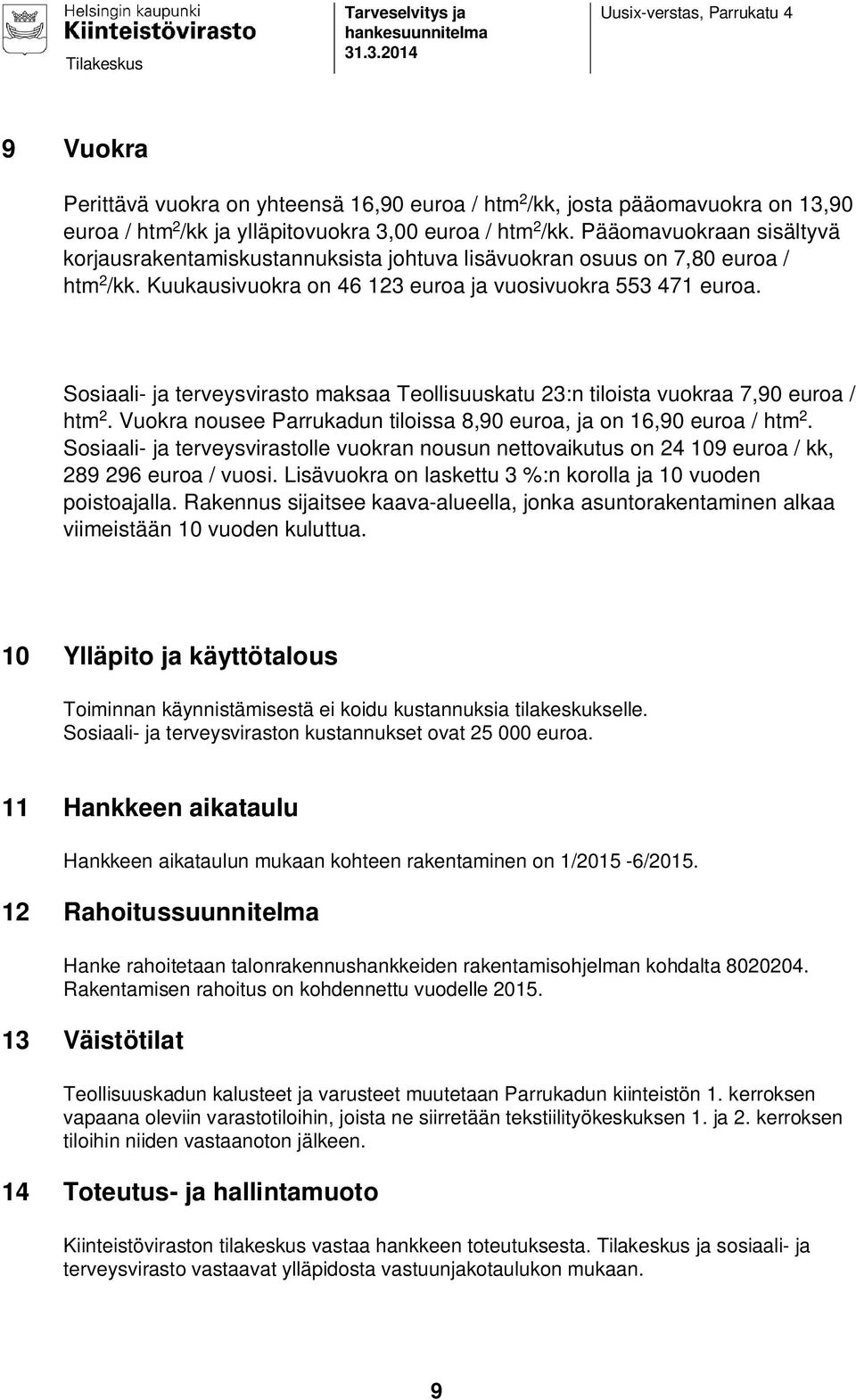 Sosiaali- ja terveysvirasto maksaa Teollisuuskatu 23:n tiloista vuokraa 7,90 euroa / htm 2. Vuokra nousee Parrukadun tiloissa 8,90 euroa, ja on 16,90 euroa / htm 2.