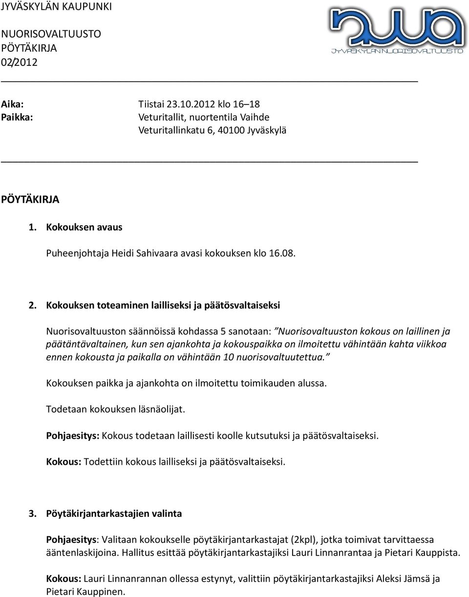 Kokouksen toteaminen lailliseksi ja päätösvaltaiseksi Nuorisovaltuuston säännöissä kohdassa 5 sanotaan: Nuorisovaltuuston kokous on laillinen ja päätäntävaltainen, kun sen ajankohta ja kokouspaikka