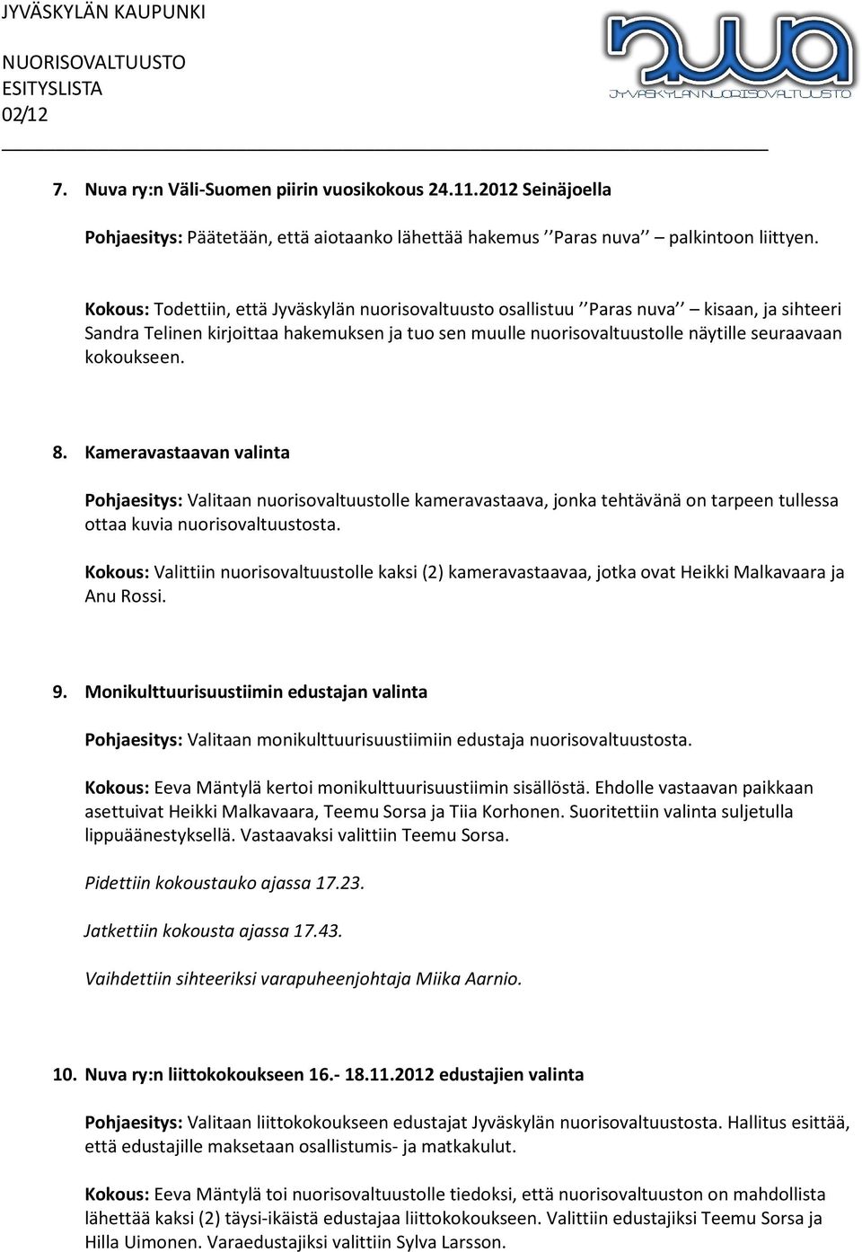 8. Kameravastaavan valinta Pohjaesitys: Valitaan nuorisovaltuustolle kameravastaava, jonka tehtävänä on tarpeen tullessa ottaa kuvia nuorisovaltuustosta.