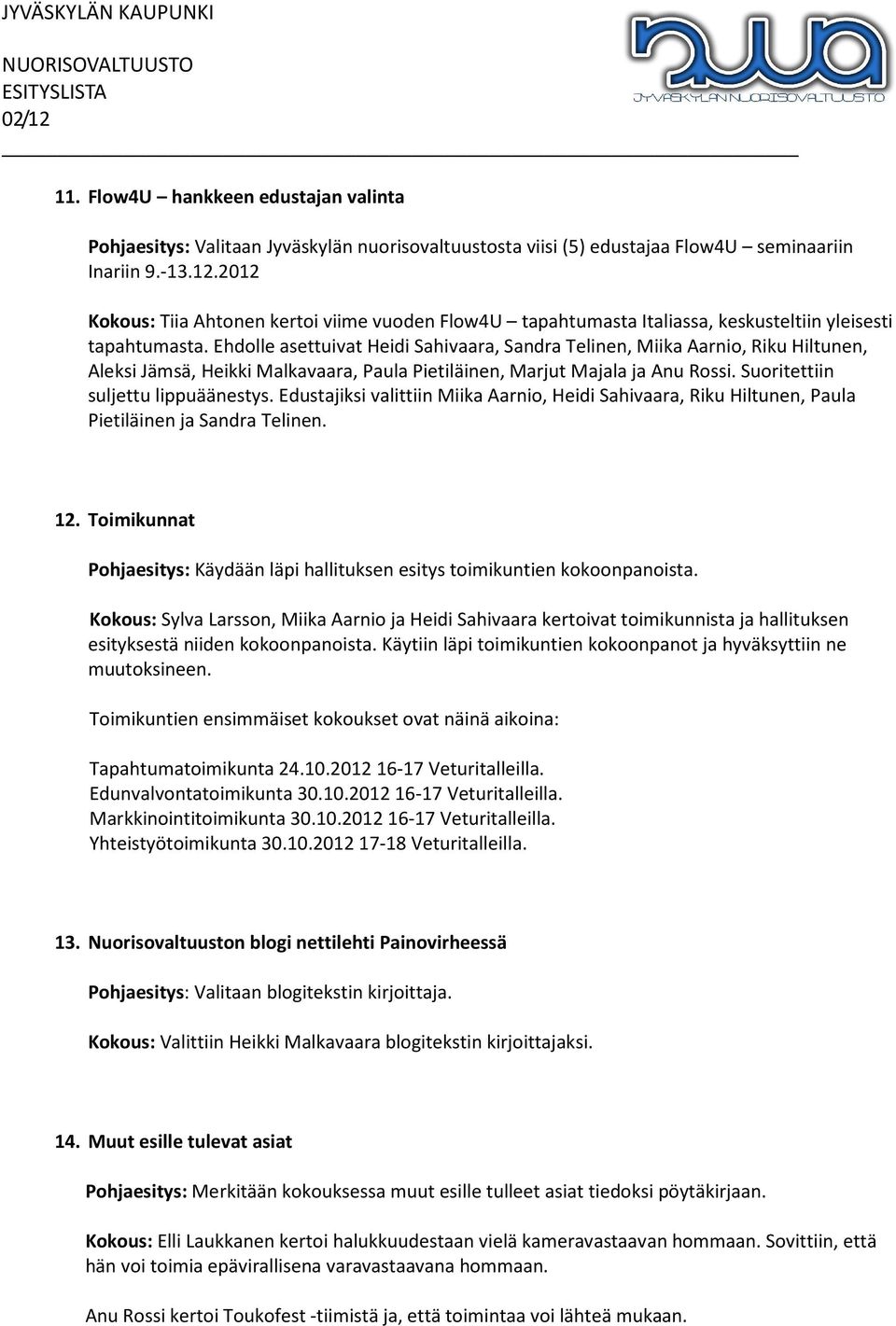 Ehdolle asettuivat Heidi Sahivaara, Sandra Telinen, Miika Aarnio, Riku Hiltunen, Aleksi Jämsä, Heikki Malkavaara, Paula Pietiläinen, Marjut Majala ja Anu Rossi. Suoritettiin suljettu lippuäänestys.