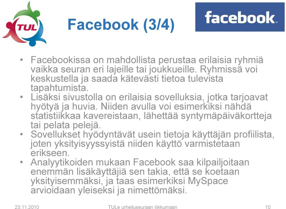 Niiden avulla voi esimerkiksi nähdä statistiikkaa kavereistaan, lähettää syntymäpäiväkortteja tai pelata pelejä.