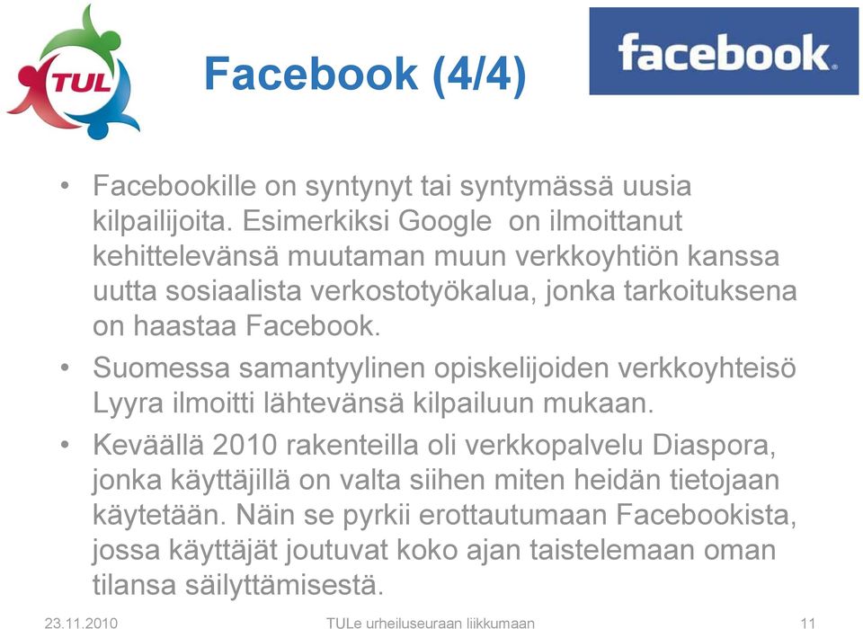 Facebook. Suomessa samantyylinen opiskelijoiden verkkoyhteisö Lyyra ilmoitti lähtevänsä kilpailuun mukaan.