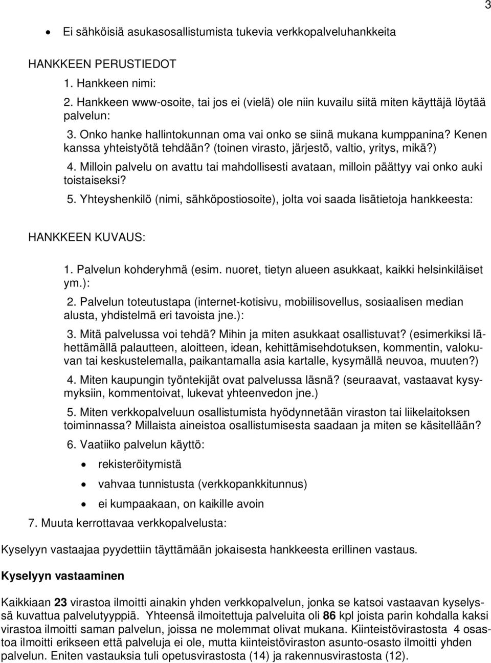 (toinen virasto, järjestö, valtio, yritys, mikä?) 4. Milloin palvelu on avattu tai mahdollisesti avataan, milloin päättyy vai onko auki toistaiseksi? 5.