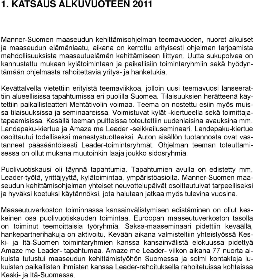 Kevättalvella vietettiin erityistä teemaviikkoa, jolloin uusi teemavuosi lanseerattiin alueellisissa tapahtumissa eri puolilla Suomea.