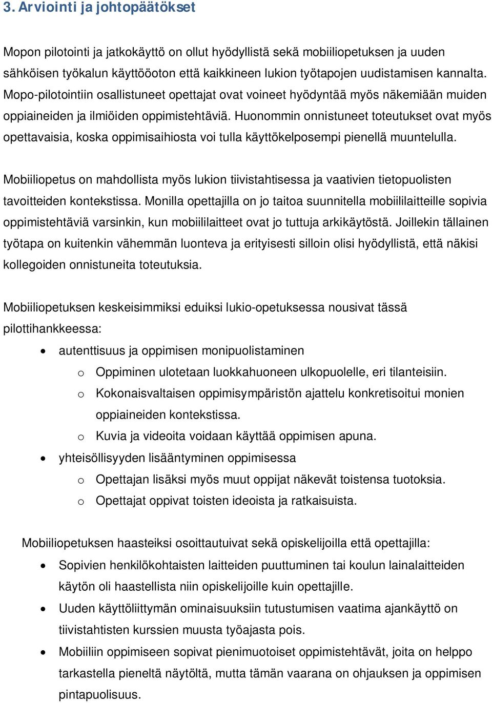 Huonommin onnistuneet toteutukset ovat myös opettavaisia, koska oppimisaihiosta voi tulla käyttökelposempi pienellä muuntelulla.