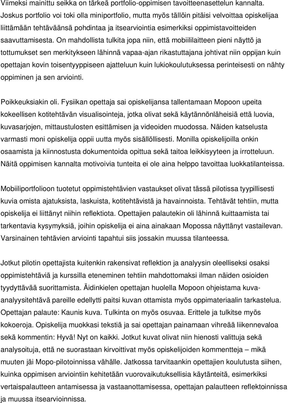 On mahdollista tulkita jopa niin, että mobiililaitteen pieni näyttö ja tottumukset sen merkitykseen lähinnä vapaa-ajan rikastuttajana johtivat niin oppijan kuin opettajan kovin toisentyyppiseen