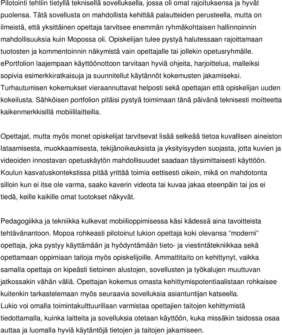 Opiskelijan tulee pystyä halutessaan rajoittamaan tuotosten ja kommentoinnin näkymistä vain opettajalle tai jollekin opetusryhmälle.