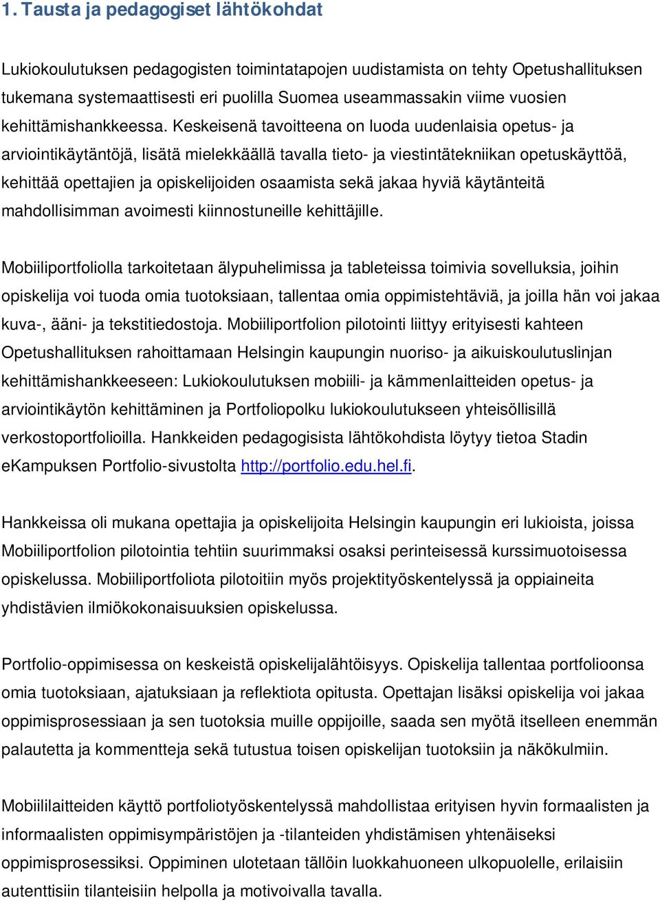 Keskeisenä tavoitteena on luoda uudenlaisia opetus- ja arviointikäytäntöjä, lisätä mielekkäällä tavalla tieto- ja viestintätekniikan opetuskäyttöä, kehittää opettajien ja opiskelijoiden osaamista