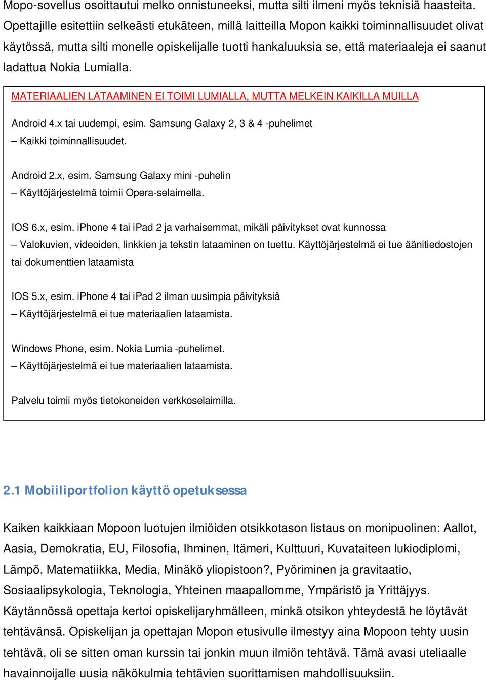 ladattua Nokia Lumialla. MATERIAALIEN LATAAMINEN EI TOIMI LUMIALLA, MUTTA MELKEIN KAIKILLA MUILLA Android 4.x tai uudempi, esim. Samsung Galaxy 2, 3 & 4 -puhelimet Kaikki toiminnallisuudet. Android 2.