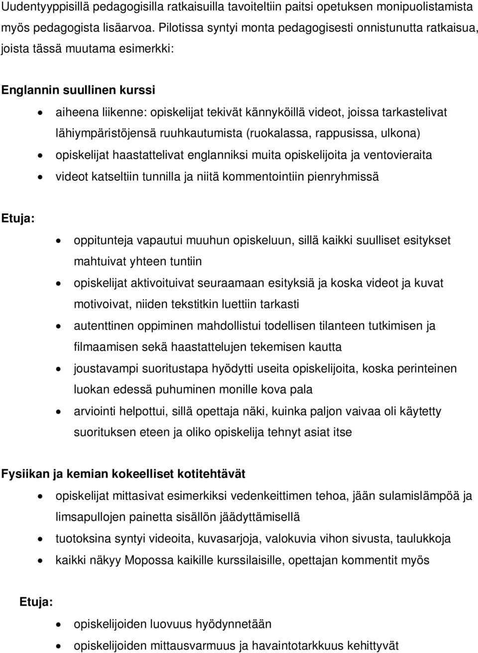 lähiympäristöjensä ruuhkautumista (ruokalassa, rappusissa, ulkona) opiskelijat haastattelivat englanniksi muita opiskelijoita ja ventovieraita videot katseltiin tunnilla ja niitä kommentointiin