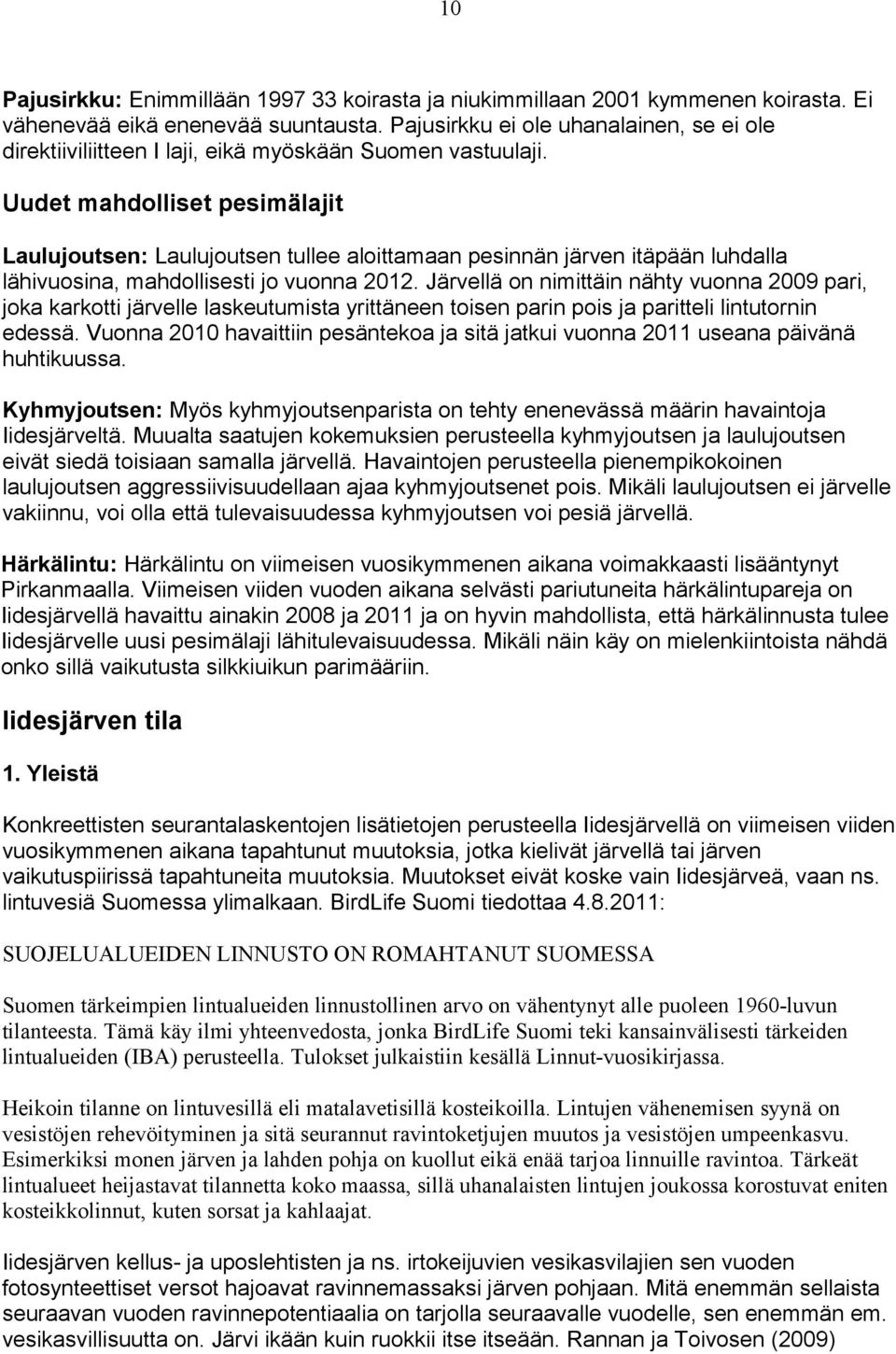 Uudet mahdolliset pesimälajit Laulujoutsen: Laulujoutsen tullee aloittamaan pesinnän järven itäpään luhdalla lähivuosina, mahdollisesti jo vuonna.