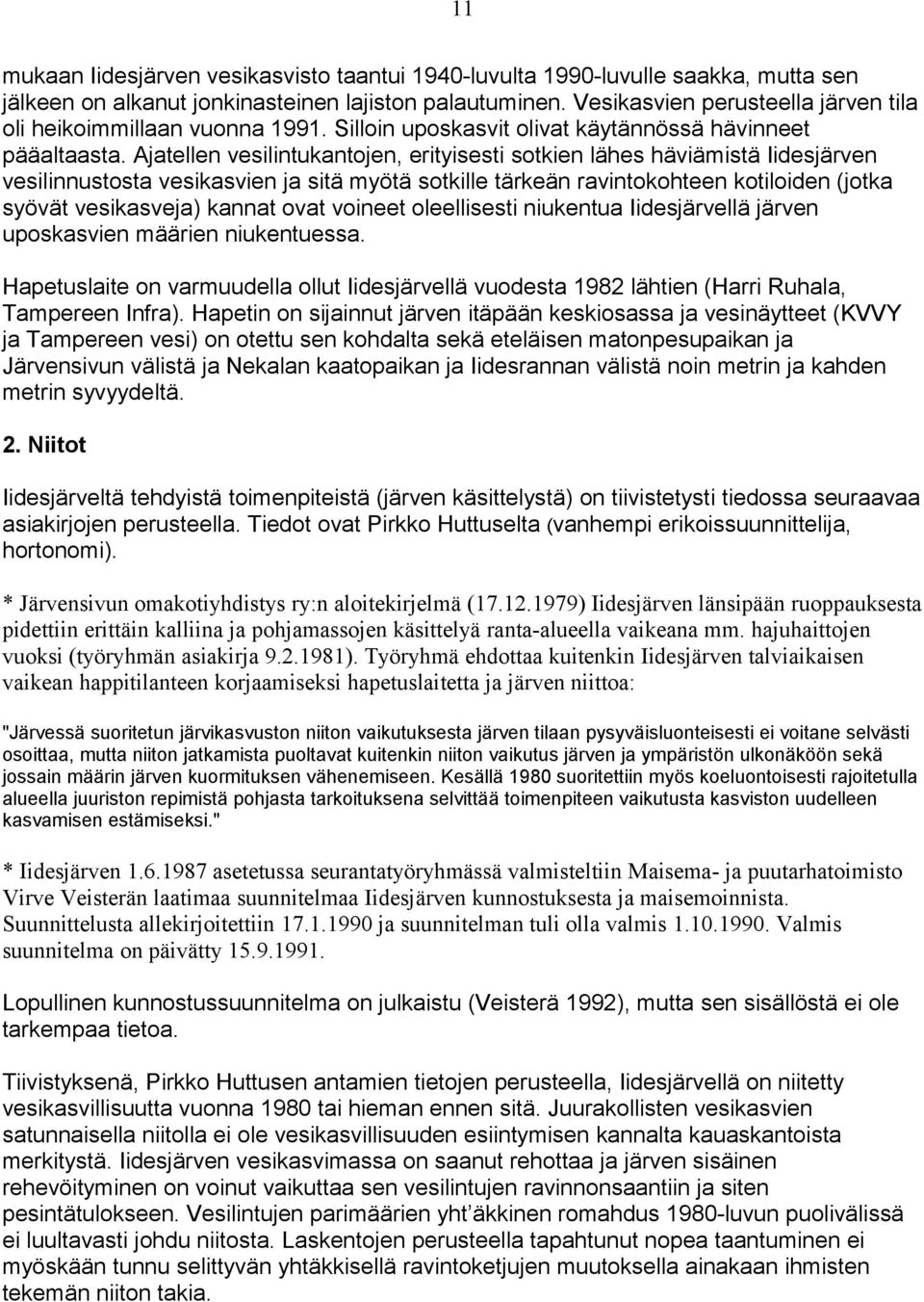 Ajatellen vesilintukantojen, erityisesti sotkien lähes häviämistä Iidesjärven vesilinnustosta vesikasvien ja sitä myötä sotkille tärkeän ravintokohteen kotiloiden (jotka syövät vesikasveja) kannat