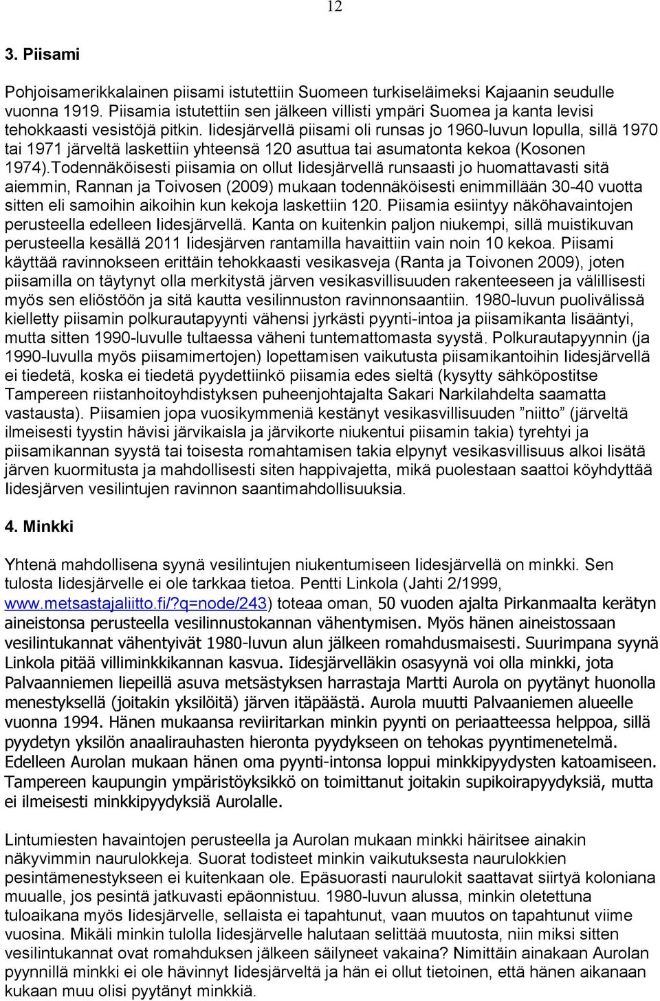 Iidesjärvellä piisami oli runsas jo 6-luvun lopulla, sillä 7 tai 7 järveltä laskettiin yhteensä asuttua tai asumatonta kekoa (Kosonen 74).
