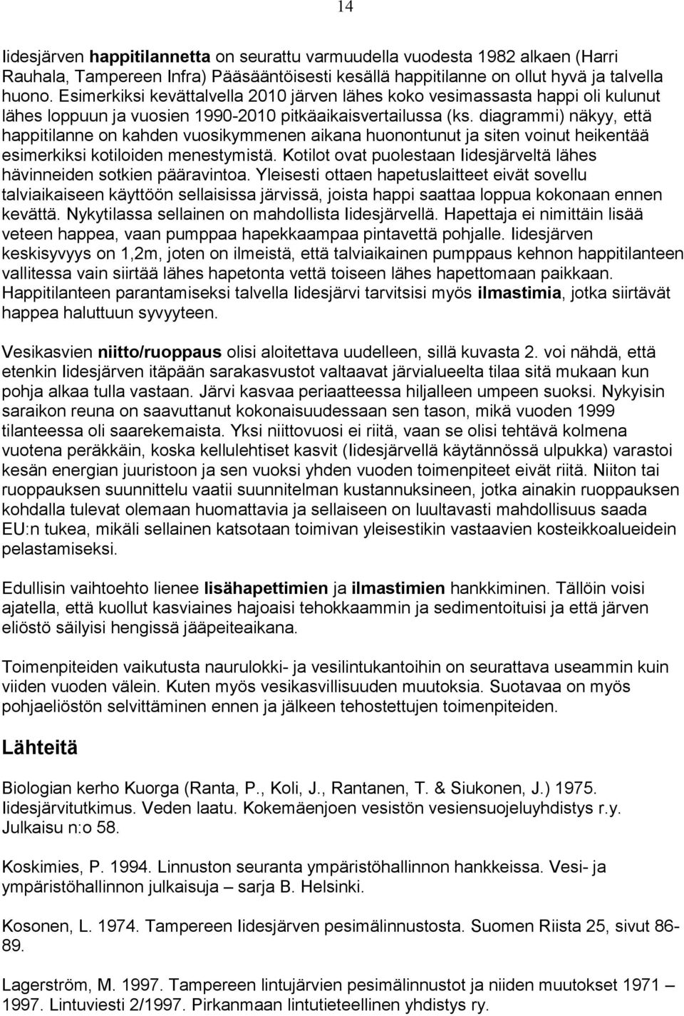diagrammi) näkyy, että happitilanne on kahden vuosikymmenen aikana huonontunut ja siten voinut heikentää esimerkiksi kotiloiden menestymistä.