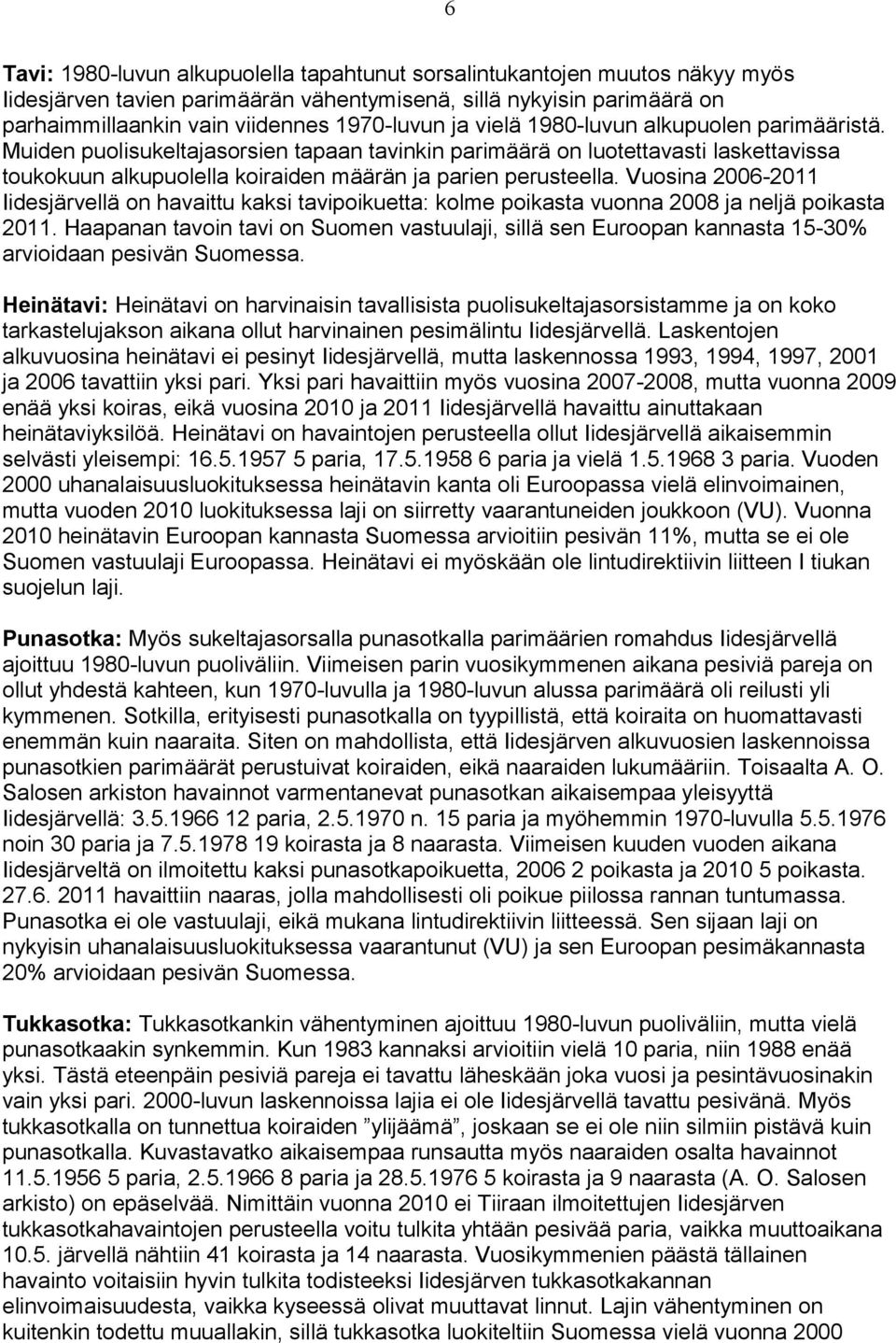 Vuosina 6- Iidesjärvellä on havaittu kaksi tavipoikuetta: kolme poikasta vuonna ja neljä poikasta.
