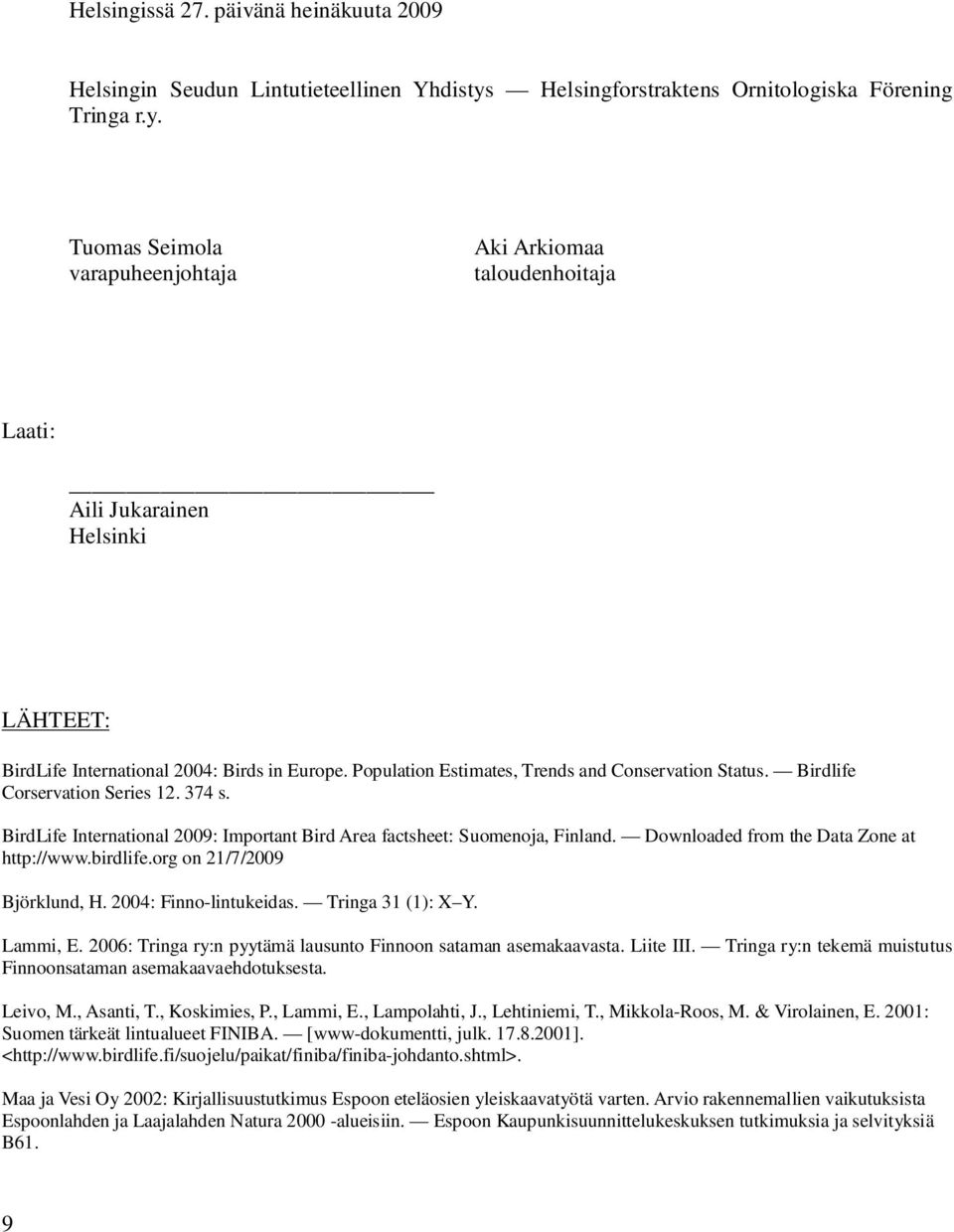 Tuomas Seimola varapuheenjohtaja Aki Arkiomaa taloudenhoitaja Laati: Aili Jukarainen Helsinki LÄHTEET: BirdLife International 2004: Birds in Europe.