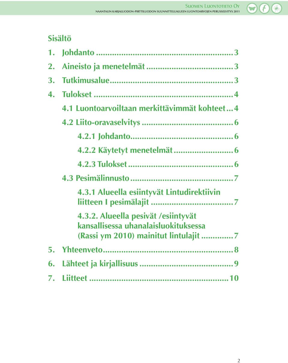 ..6 4.3 Pesimälinnusto...7 4.3.1 Alueella esiintyvät Lintudirektiivin... liitteen I pesimälajit...7 4.3.2.