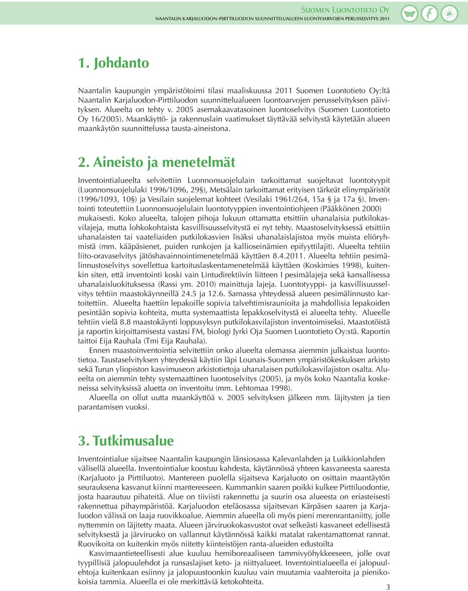 Maankäyttö- ja rakennuslain vaatimukset täyttävää selvitystä käytetään alueen maankäytön suunnittelussa tausta-aineistona. 2.