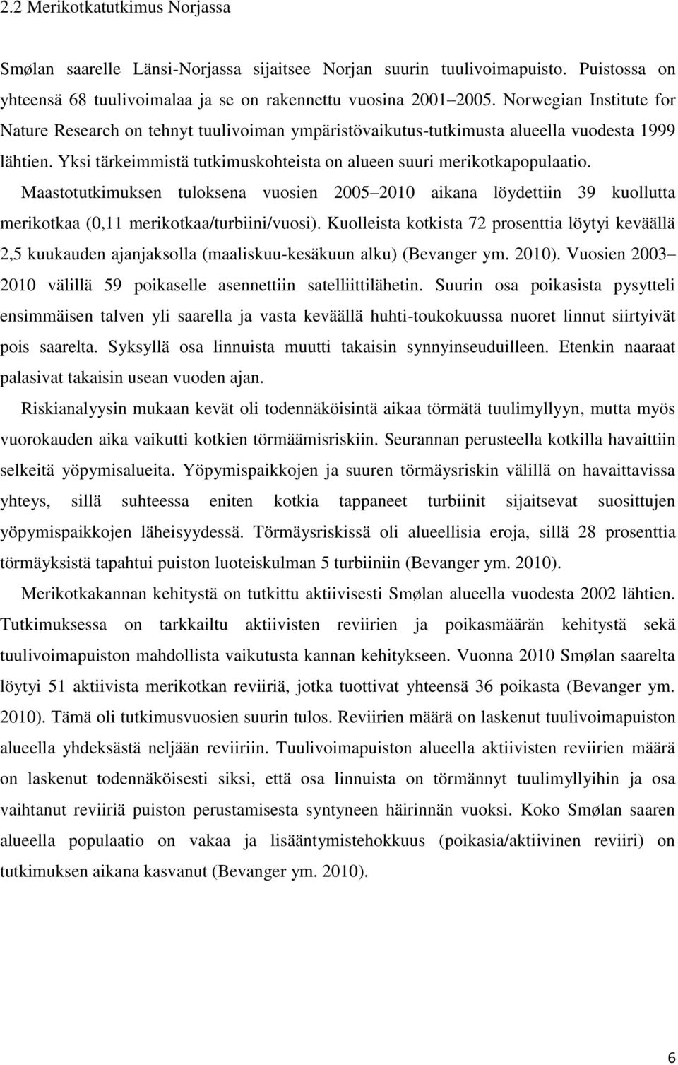 Maastotutkimuksen tuloksena vuosien 2005 2010 aikana löydettiin 39 kuollutta merikotkaa (0,11 merikotkaa/turbiini/vuosi).