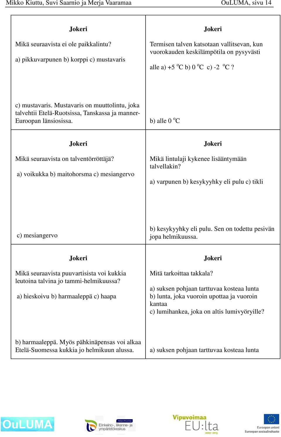 b) alle 0 o C Mikä seuraavista on talventörröttäjä? a) voikukka b) maitohorsma c) mesiangervo Mikä lintulaji kykenee lisääntymään talvellakin?