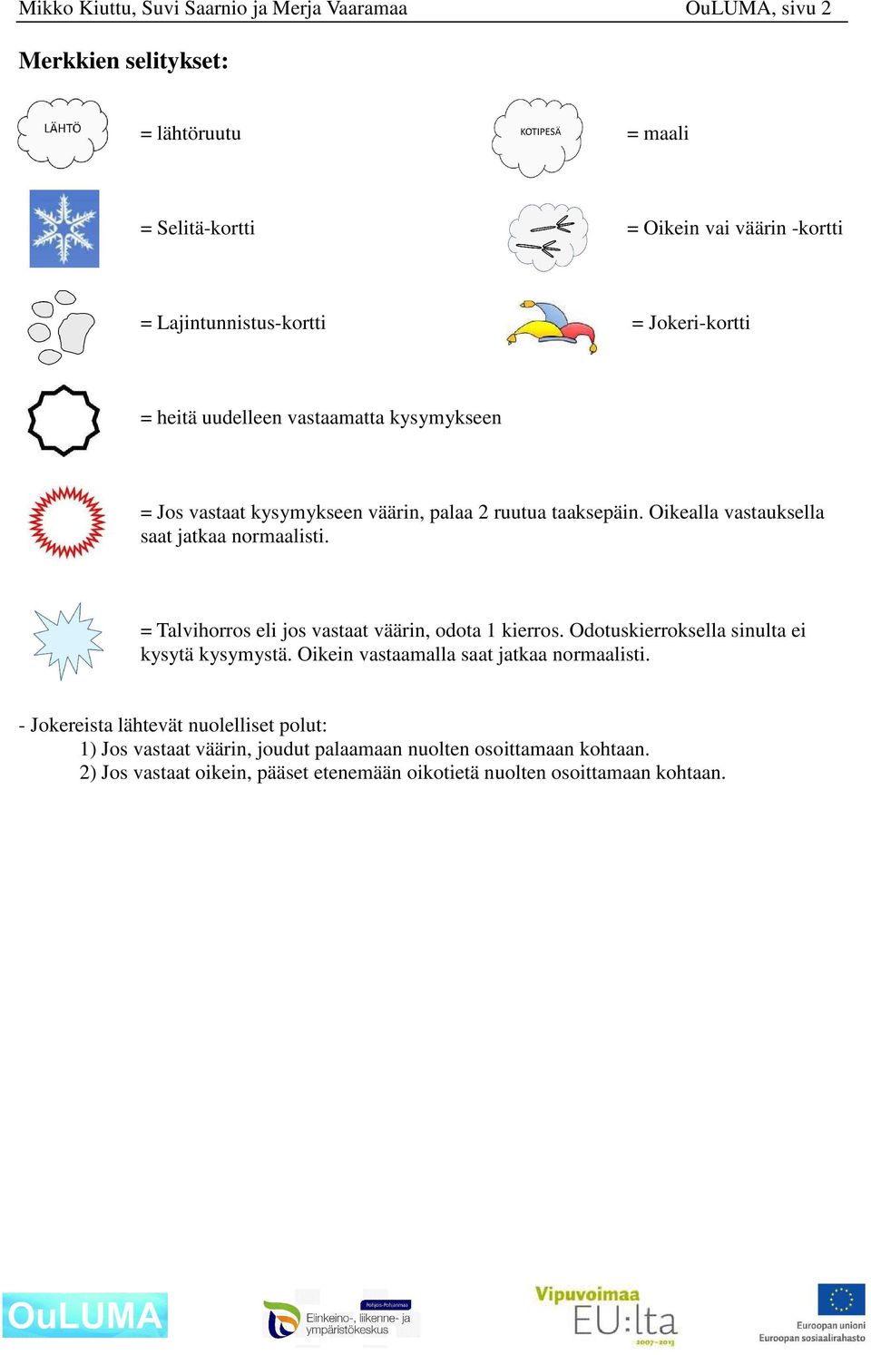 = Talvihorros eli jos vastaat väärin, odota 1 kierros. Odotuskierroksella sinulta ei kysytä kysymystä. Oikein vastaamalla saat jatkaa normaalisti.