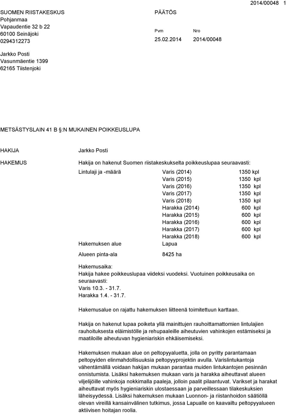 2014 2014/00048 2014/00048 1 METSÄSTYSLAIN 41 B :N MUKAINEN POIKKEUSLUPA HAKIJA HAKEMUS Jarkko Posti Hakija on hakenut Suomen riistakeskukselta poikkeuslupaa seuraavasti: Lintulaji ja -määrä Varis