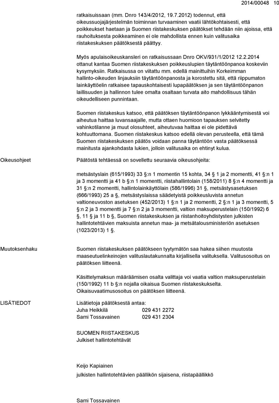 poikkeaminen ei ole mahdollista ennen kuin valitusaika riistakeskuksen päätöksestä päättyy. Myös apulaisoikeuskansleri on ratkaisussaan Dnro OKV/931/1/20
