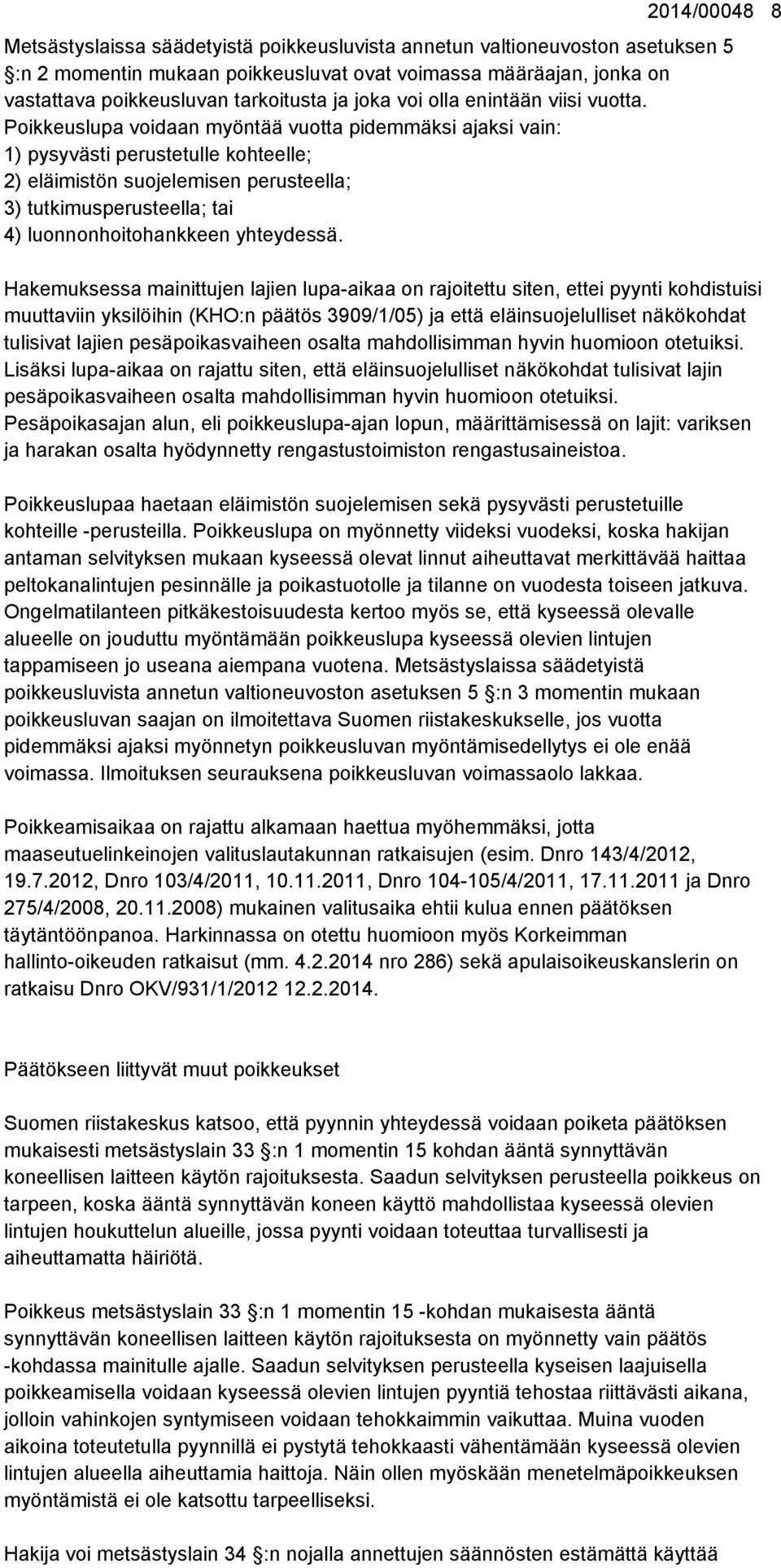 Poikkeuslupa voidaan myöntää vuotta pidemmäksi ajaksi vain: 1) pysyvästi perustetulle kohteelle; 2) eläimistön suojelemisen perusteella; 3) tutkimusperusteella; tai 4) luonnonhoitohankkeen yhteydessä.