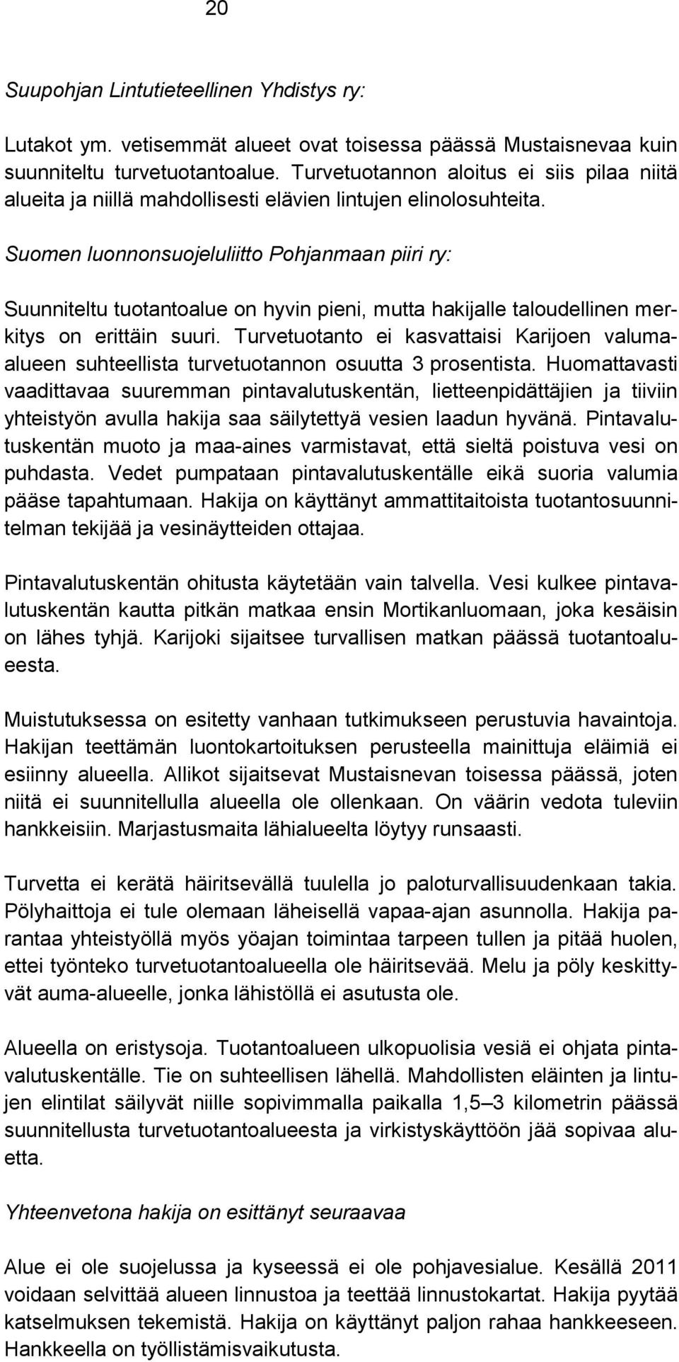 Suomen luonnonsuojeluliitto Pohjanmaan piiri ry: Suunniteltu tuotantoalue on hyvin pieni, mutta hakijalle taloudellinen merkitys on erittäin suuri.