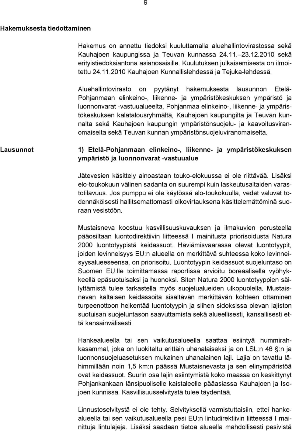 Aluehallintovirasto on pyytänyt hakemuksesta lausunnon Etelä- Pohjanmaan elinkeino-, liikenne- ja ympäristökeskuksen ympäristö ja luonnonvarat -vastuualueelta, Pohjanmaa elinkeino-, liikenne- ja