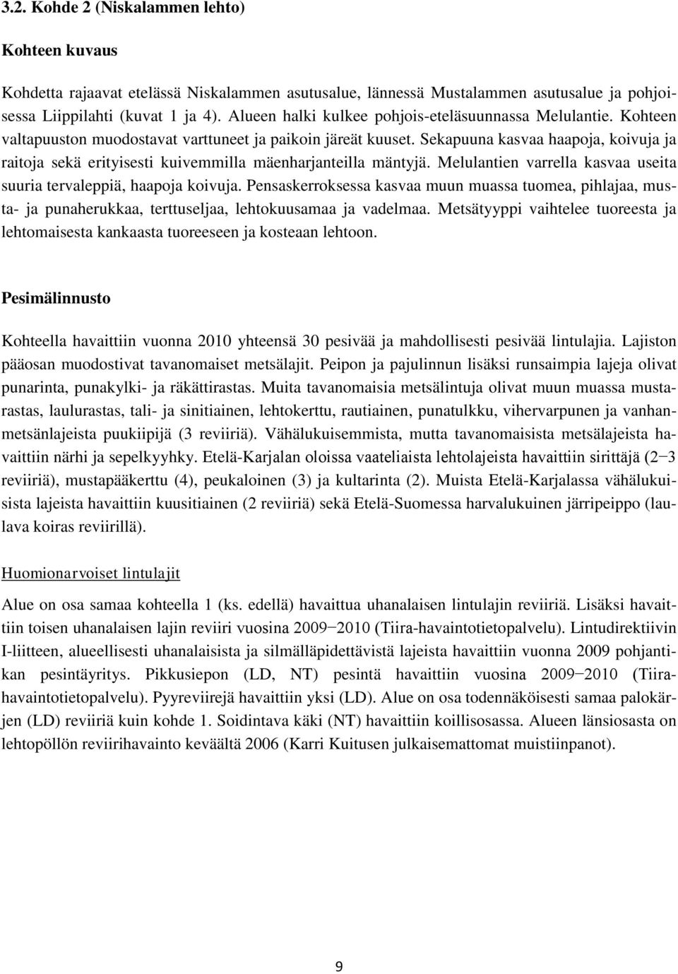 Sekapuuna kasvaa haapoja, koivuja ja raitoja sekä erityisesti kuivemmilla mäenharjanteilla mäntyjä. Melulantien varrella kasvaa useita suuria tervaleppiä, haapoja koivuja.