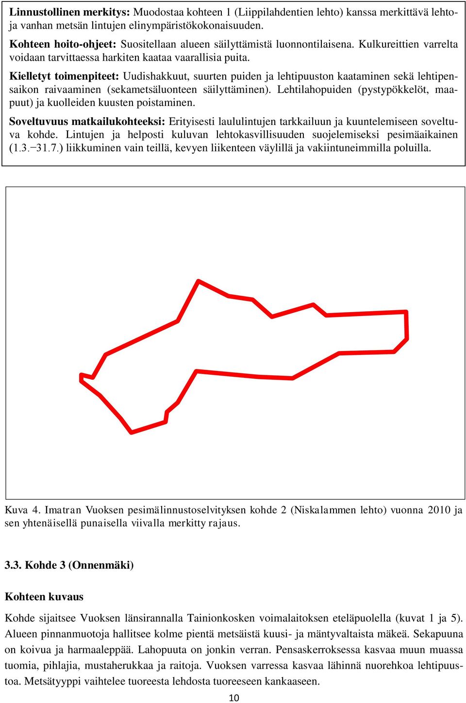 Kielletyt toimenpiteet: Uudishakkuut, suurten puiden ja lehtipuuston kaataminen sekä lehtipensaikon raivaaminen (sekametsäluonteen säilyttäminen).