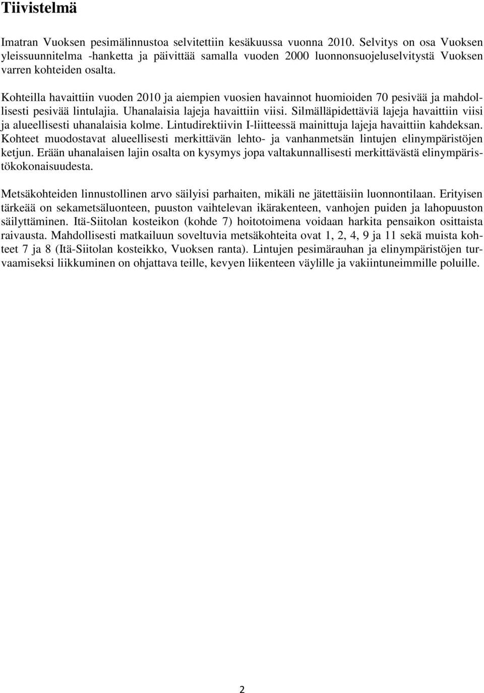 Kohteilla havaittiin vuoden 2010 ja aiempien vuosien havainnot huomioiden 70 pesivää ja mahdollisesti pesivää lintulajia. Uhanalaisia lajeja havaittiin viisi.