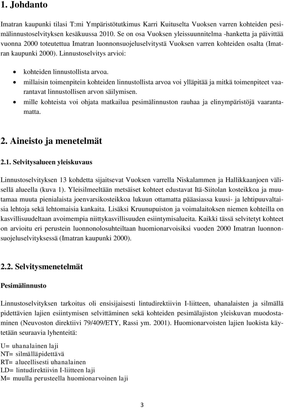 Linnustoselvitys arvioi: kohteiden linnustollista arvoa. millaisin toimenpitein kohteiden linnustollista arvoa voi ylläpitää ja mitkä toimenpiteet vaarantavat linnustollisen arvon säilymisen.