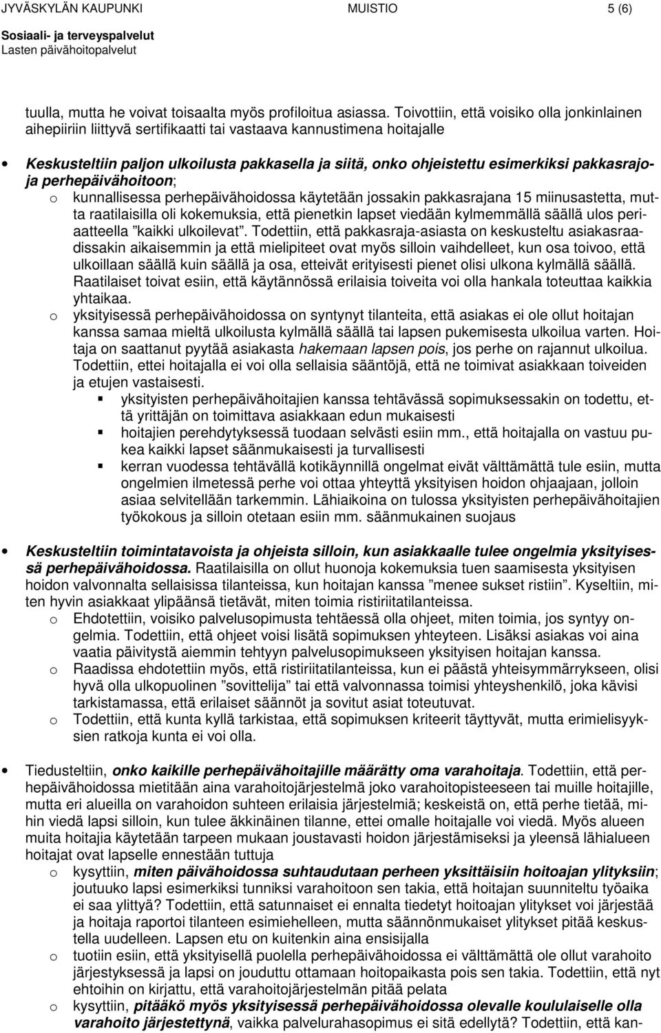 perhepäivähitn; kunnallisessa perhepäivähidssa käytetään jssakin pakkasrajana 15 miinusastetta, mutta raatilaisilla li kkemuksia, että pienetkin lapset viedään kylmemmällä säällä uls periaatteella
